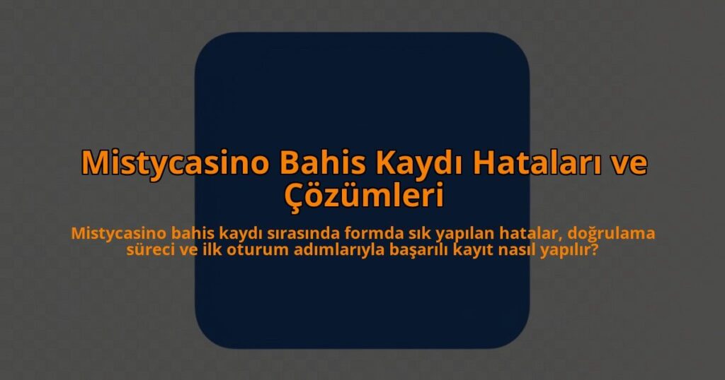 Mistycasino-Bahis-Kaydi-Hatalari-ve-Cozumleri-overlay-1785084474.jpg